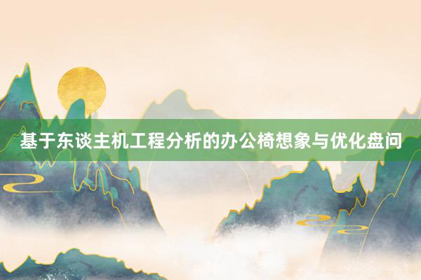 基于东谈主机工程分析的办公椅想象与优化盘问